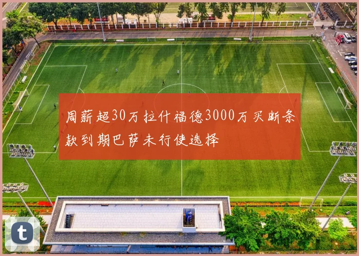 周薪超30万拉什福德3000万买断条款到期巴萨未行使选择